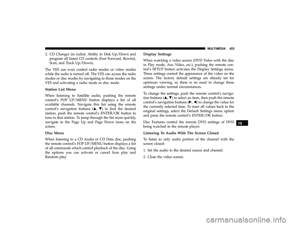 DODGE GRAND CARAVAN 2019 Owners Manual 2. CD Changer (in radio): Ability to Disk Up/Down andprogram all listed CD controls (Fast Forward, Rewind,
Scan, and Track Up/Down).
The VES can even control radio modes or video modes
while the radio DODGE GRAND CARAVAN 2019 Owners Manual 2. CD Changer (in radio): Ability to Disk Up/Down andprogram all listed CD controls (Fast Forward, Rewind,
Scan, and Track Up/Down).
The VES can even control radio modes or video modes
while the radio