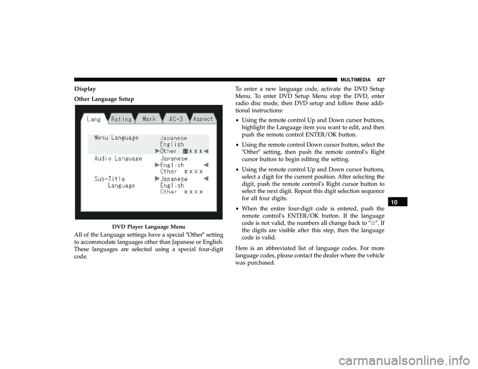 DODGE GRAND CARAVAN 2019 Owners Manual Display
Other Language Setup
All of the Language settings have a specialOthersetting
to accommodate languages other than Japanese or English.
These languages are selected using a special four-digit
DODGE GRAND CARAVAN 2019 Owners Manual Display
Other Language Setup
All of the Language settings have a specialOthersetting
to accommodate languages other than Japanese or English.
These languages are selected using a special four-digit