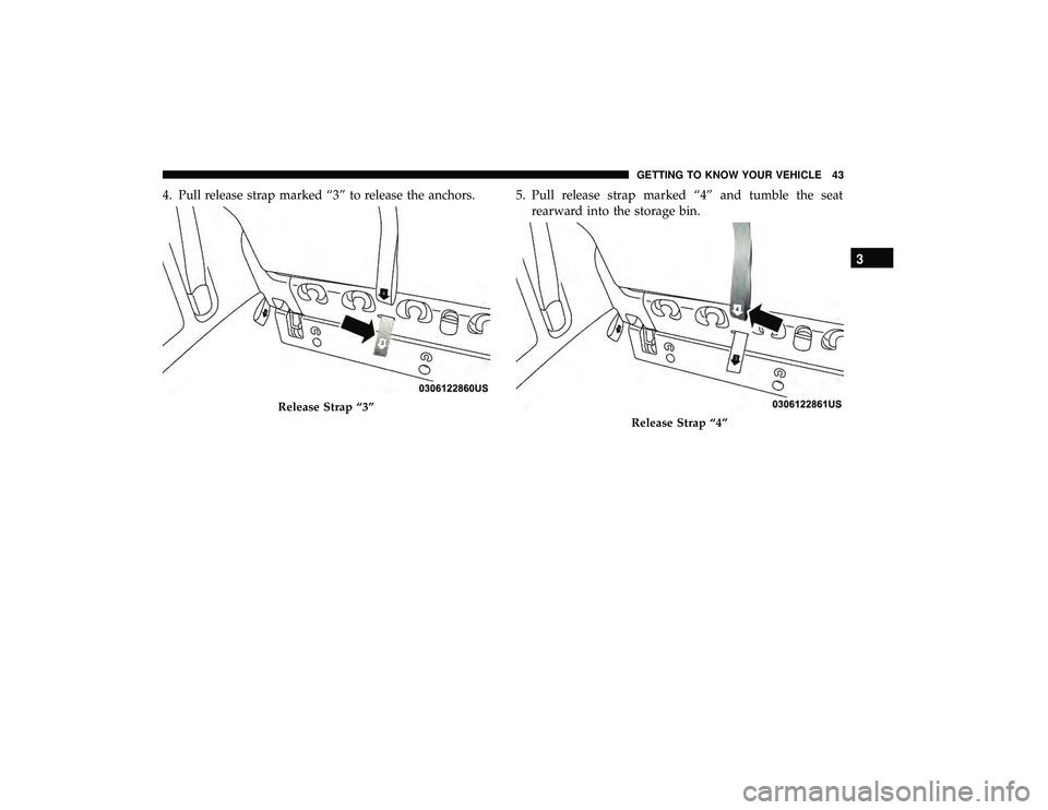 DODGE GRAND CARAVAN 2019  Owners Manual 4. Pull release strap marked “3” to release the anchors. 5. Pull release strap marked “4” and tumble the seatrearward into the storage bin.
Release Strap “3”
Release Strap “4”
3
GETTIN