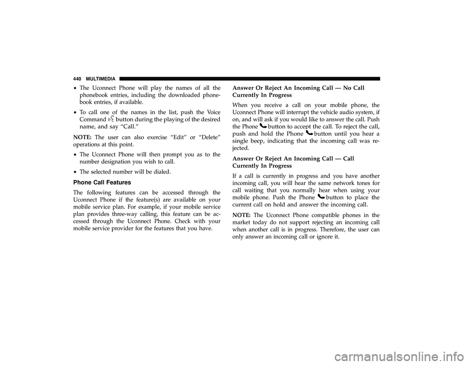 DODGE GRAND CARAVAN 2019  Owners Manual •The Uconnect Phone will play the names of all the
phonebook entries, including the downloaded phone-
book entries, if available.
• To call one of the names in the list, push the Voice
Command
but