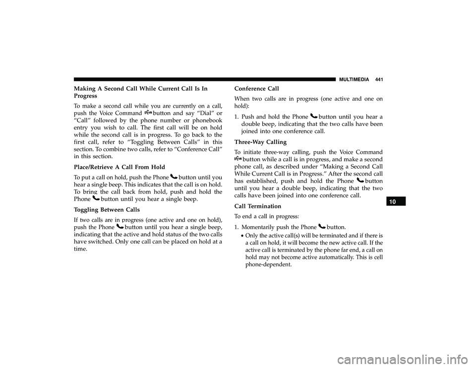 DODGE GRAND CARAVAN 2019  Owners Manual Making A Second Call While Current Call Is In
Progress
To make a second call while you are currently on a call,
push the Voice Command
button and say “Dial” or
“Call” followed by the phone num