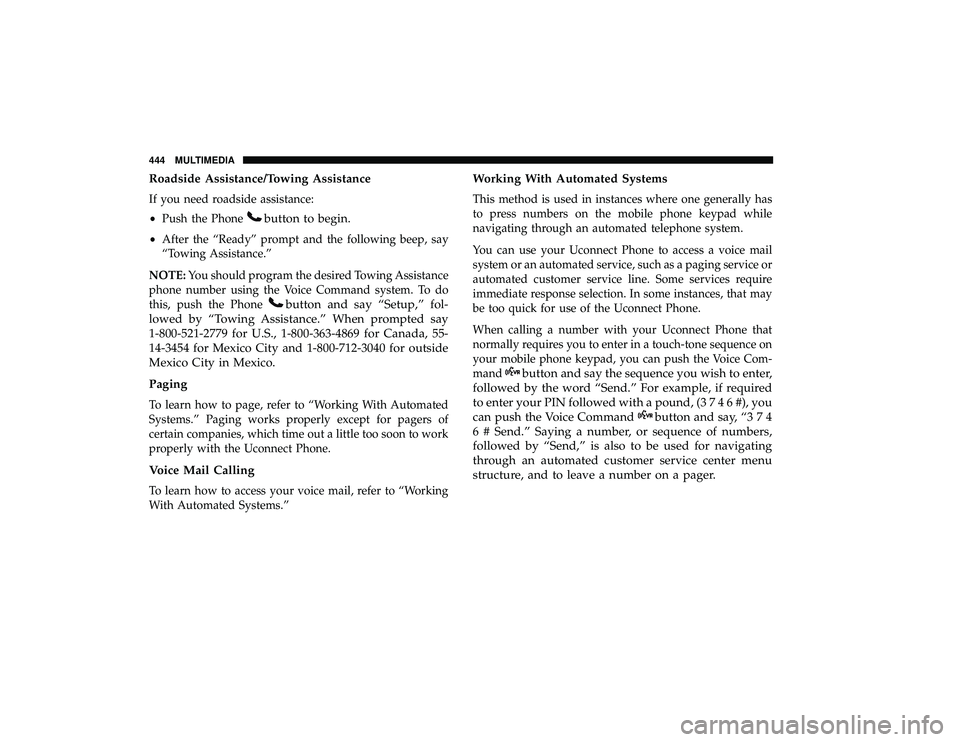 DODGE GRAND CARAVAN 2019  Owners Manual Roadside Assistance/Towing Assistance
If you need roadside assistance:
•Push the Phone
button to begin.
•After the “Ready” prompt and the following beep, say
“Towing Assistance.”
NOTE: You