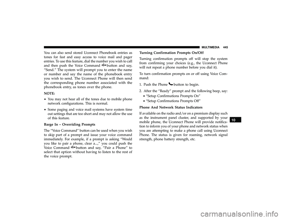 DODGE GRAND CARAVAN 2019  Owners Manual You can also send stored Uconnect Phonebook entries as
tones for fast and easy access to voice mail and pager
entries. To use this feature, dial the number you wish to call
and then push the Voice Com