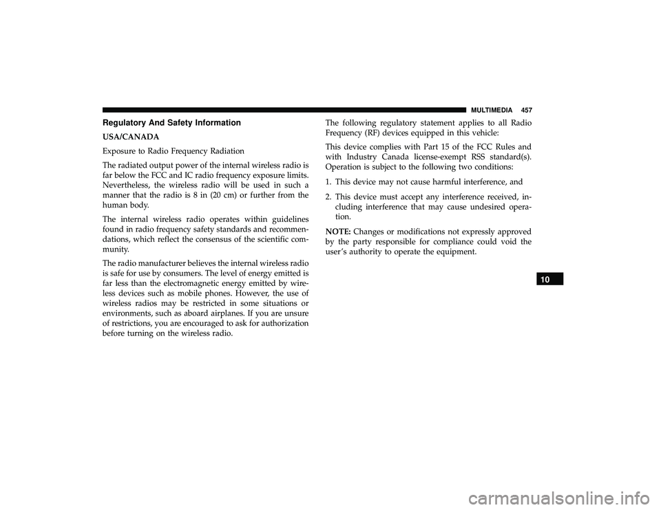DODGE GRAND CARAVAN 2019  Owners Manual Regulatory And Safety Information
USA/CANADA
Exposure to Radio Frequency Radiation
The radiated output power of the internal wireless radio is
far below the FCC and IC radio frequency exposure limits.