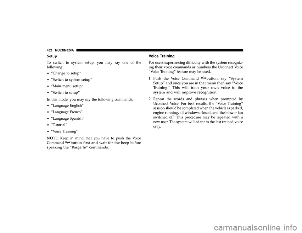 DODGE GRAND CARAVAN 2019 Owners Manual Setup
To switch to system setup, you may say one of the
following:
•“Change to setup”
• “Switch to system setup”
• “Main menu setup”
• “Switch to setup”
In this mode, you may s DODGE GRAND CARAVAN 2019 Owners Manual Setup
To switch to system setup, you may say one of the
following:
•“Change to setup”
• “Switch to system setup”
• “Main menu setup”
• “Switch to setup”
In this mode, you may s