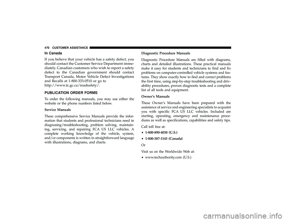 DODGE GRAND CARAVAN 2019 Owners Manual In Canada
If you believe that your vehicle has a safety defect, you
should contact the Customer Service Department imme-
diately. Canadian customers who wish to report a safety
defect to the Canadian DODGE GRAND CARAVAN 2019 Owners Manual In Canada
If you believe that your vehicle has a safety defect, you
should contact the Customer Service Department imme-
diately. Canadian customers who wish to report a safety
defect to the Canadian