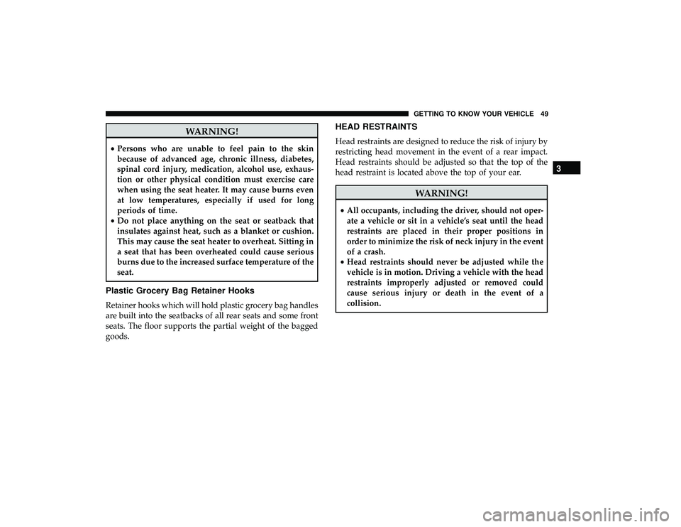DODGE GRAND CARAVAN 2019  Owners Manual WARNING!
•Persons who are unable to feel pain to the skin
because of advanced age, chronic illness, diabetes,
spinal cord injury, medication, alcohol use, exhaus-
tion or other physical condition mu