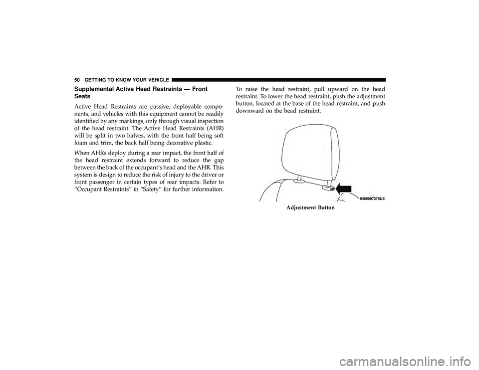 DODGE GRAND CARAVAN 2019  Owners Manual Supplemental Active Head Restraints — Front
Seats
Active Head Restraints are passive, deployable compo-
nents, and vehicles with this equipment cannot be readily
identified by any markings, only thr