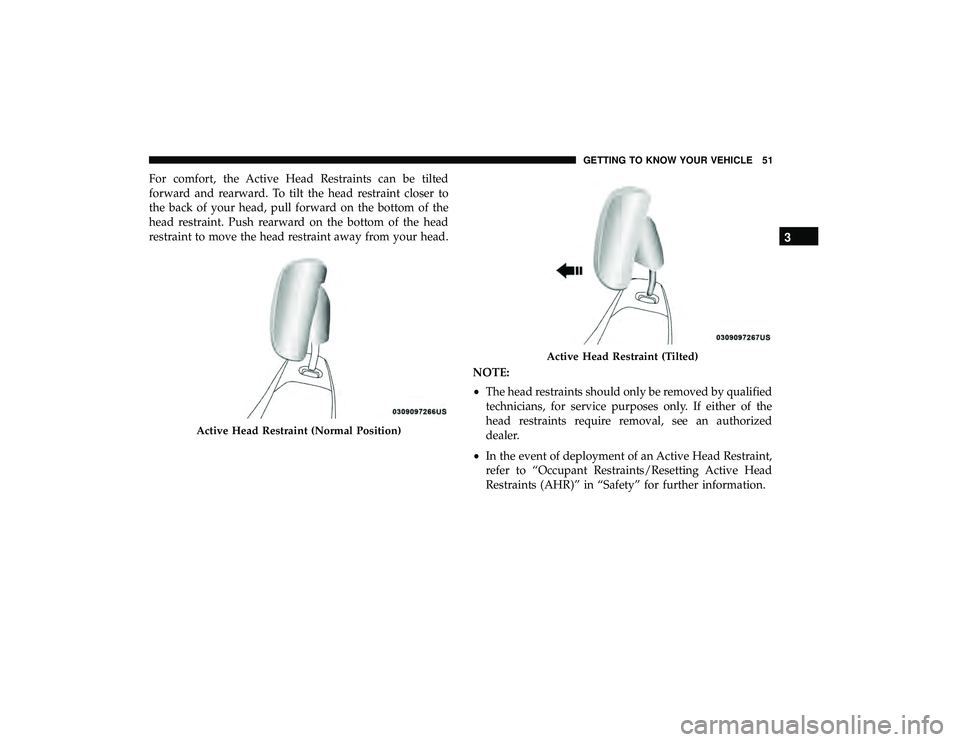 DODGE GRAND CARAVAN 2019  Owners Manual For comfort, the Active Head Restraints can be tilted
forward and rearward. To tilt the head restraint closer to
the back of your head, pull forward on the bottom of the
head restraint. Push rearward 