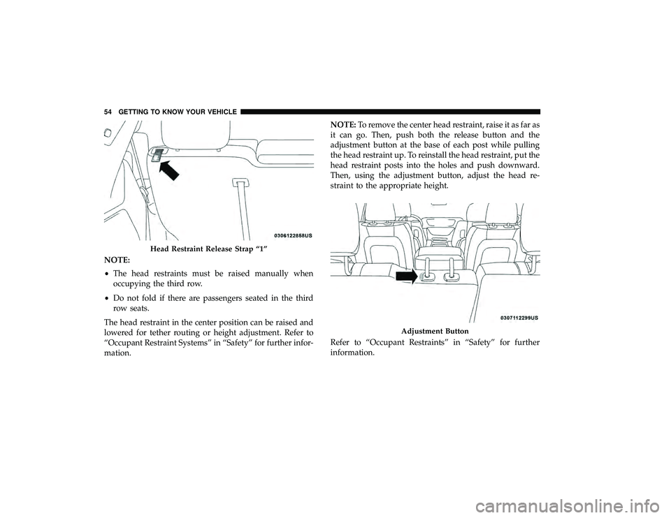 DODGE GRAND CARAVAN 2019  Owners Manual NOTE:
•The head restraints must be raised manually when
occupying the third row.
• Do not fold if there are passengers seated in the third
row seats.
The head restraint in the center position can 