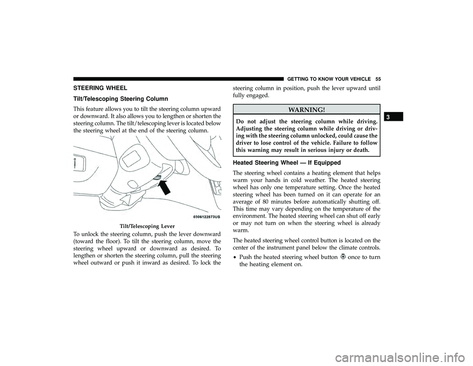 DODGE GRAND CARAVAN 2019  Owners Manual STEERING WHEEL
Tilt/Telescoping Steering Column
This feature allows you to tilt the steering column upward
or downward. It also allows you to lengthen or shorten the
steering column. The tilt/telescop