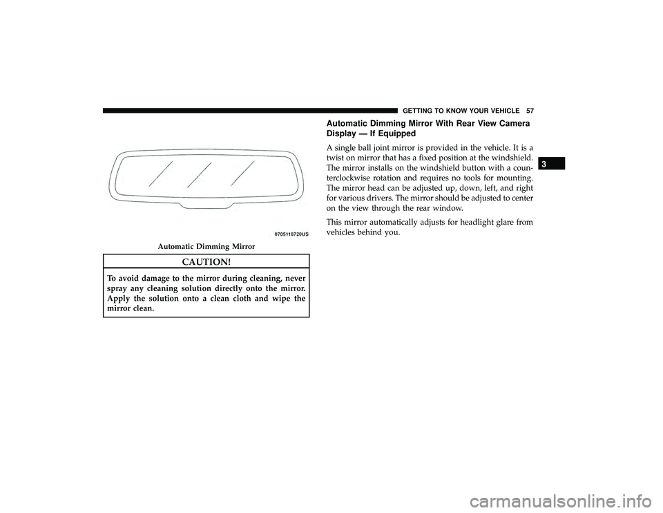 DODGE GRAND CARAVAN 2019  Owners Manual CAUTION!
To avoid damage to the mirror during cleaning, never
spray any cleaning solution directly onto the mirror.
Apply the solution onto a clean cloth and wipe the
mirror clean.
Automatic Dimming M