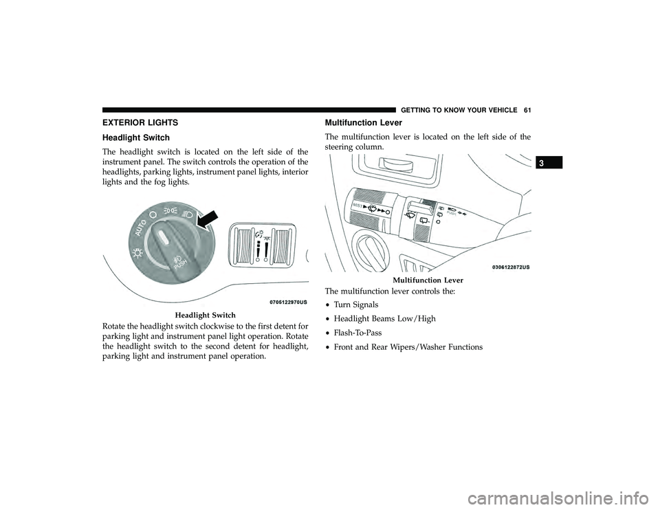 DODGE GRAND CARAVAN 2019  Owners Manual EXTERIOR LIGHTS
Headlight Switch
The headlight switch is located on the left side of the
instrument panel. The switch controls the operation of the
headlights, parking lights, instrument panel lights,