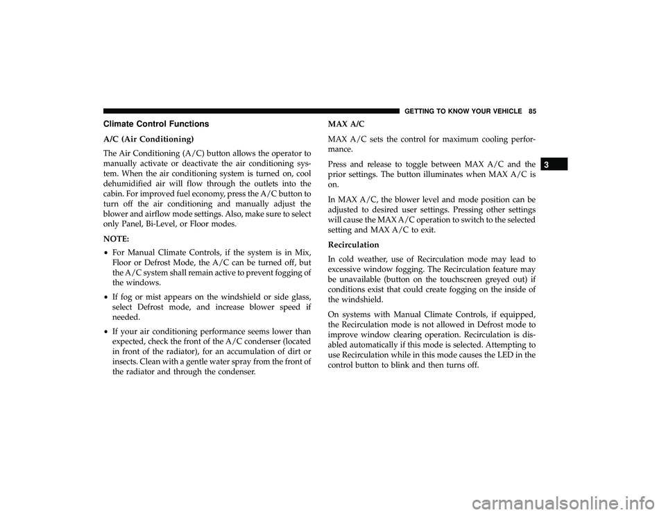 DODGE GRAND CARAVAN 2019  Owners Manual Climate Control Functions
A/C (Air Conditioning)
The Air Conditioning (A/C) button allows the operator to
manually activate or deactivate the air conditioning sys-
tem. When the air conditioning syste
