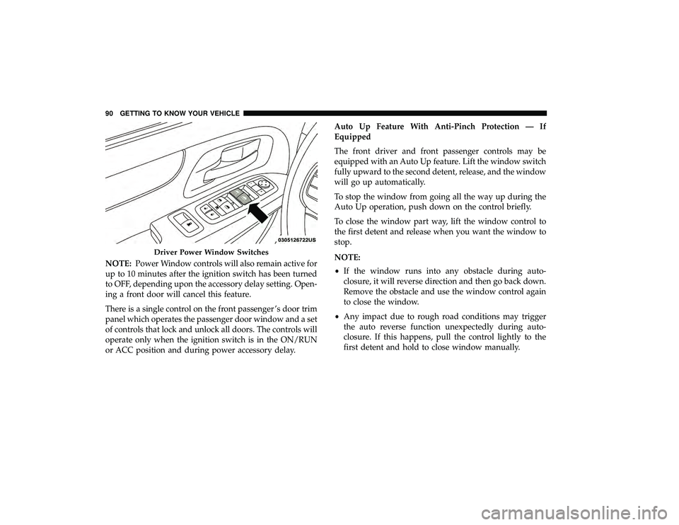 DODGE GRAND CARAVAN 2019  Owners Manual NOTE:Power Window controls will also remain active for
up to 10 minutes after the ignition switch has been turned
to OFF, depending upon the accessory delay setting. Open-
ing a front door will cancel