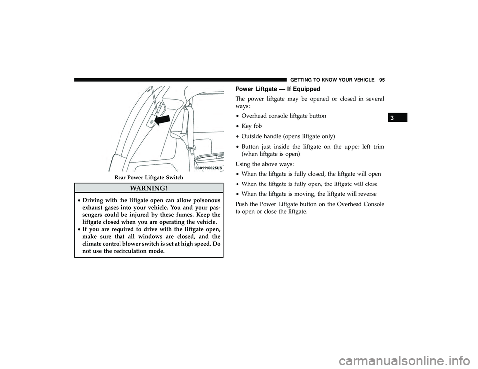 DODGE GRAND CARAVAN 2019  Owners Manual WARNING!
•Driving with the liftgate open can allow poisonous
exhaust gases into your vehicle. You and your pas-
sengers could be injured by these fumes. Keep the
liftgate closed when you are operati