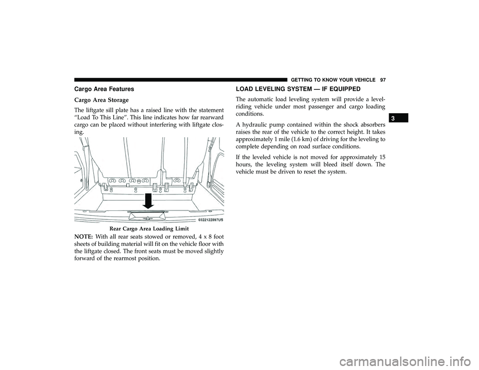 DODGE GRAND CARAVAN 2019  Owners Manual Cargo Area Features
Cargo Area Storage
The liftgate sill plate has a raised line with the statement
“Load To This Line”. This line indicates how far rearward
cargo can be placed without interferin