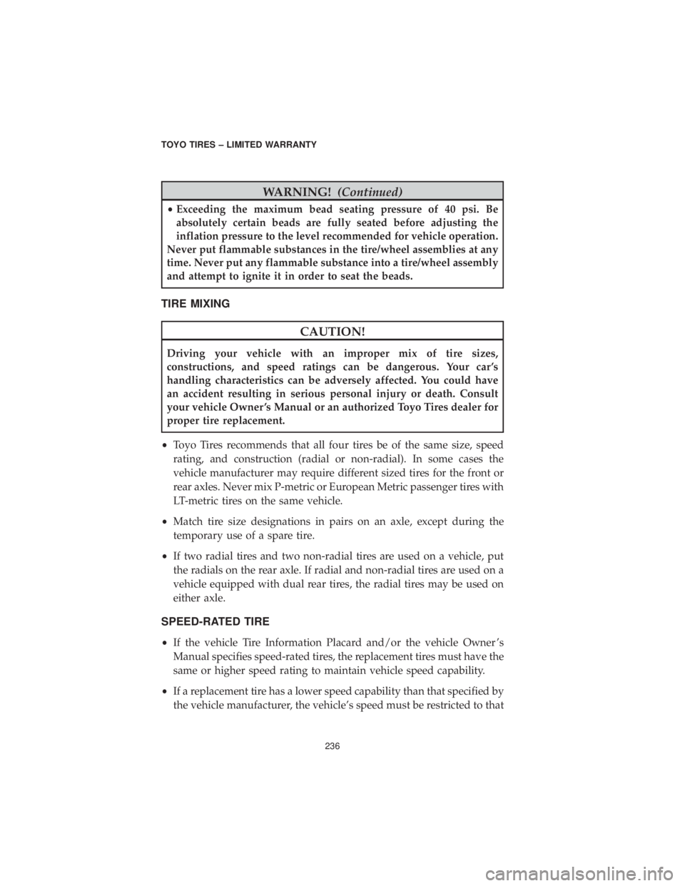 DODGE GRAND CARAVAN 2019  Vehicle Warranty WARNING!(Continued)
•Exceeding the maximum bead seating pressure of 40 psi. Be
absolutely certain beads are fully seated before adjusting the
inflation pressure to the level recommended for vehicle 