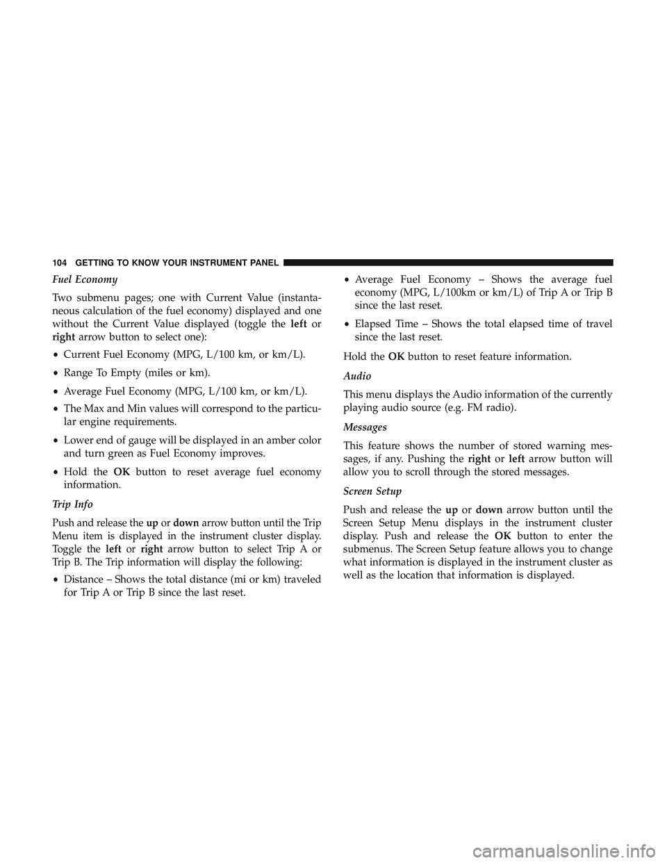 DODGE CHALLENGER 2018 Owners Manual Fuel Economy
Two submenu pages; one with Current Value (instanta-
neous calculation of the fuel economy) displayed and one
without the Current Value displayed (toggle theleftor
right arrow button to s DODGE CHALLENGER 2018 Owners Manual Fuel Economy
Two submenu pages; one with Current Value (instanta-
neous calculation of the fuel economy) displayed and one
without the Current Value displayed (toggle theleftor
right arrow button to s