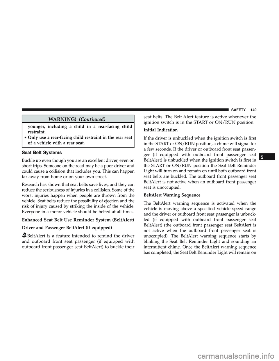 DODGE CHALLENGER 2018 Owners Manual WARNING!(Continued)
younger, including a child in a rear-facing child
restraint.
• Only use a rear-facing child restraint in the rear seat
of a vehicle with a rear seat.
Seat Belt Systems
Buckle up DODGE CHALLENGER 2018 Owners Manual WARNING!(Continued)
younger, including a child in a rear-facing child
restraint.
• Only use a rear-facing child restraint in the rear seat
of a vehicle with a rear seat.
Seat Belt Systems
Buckle up