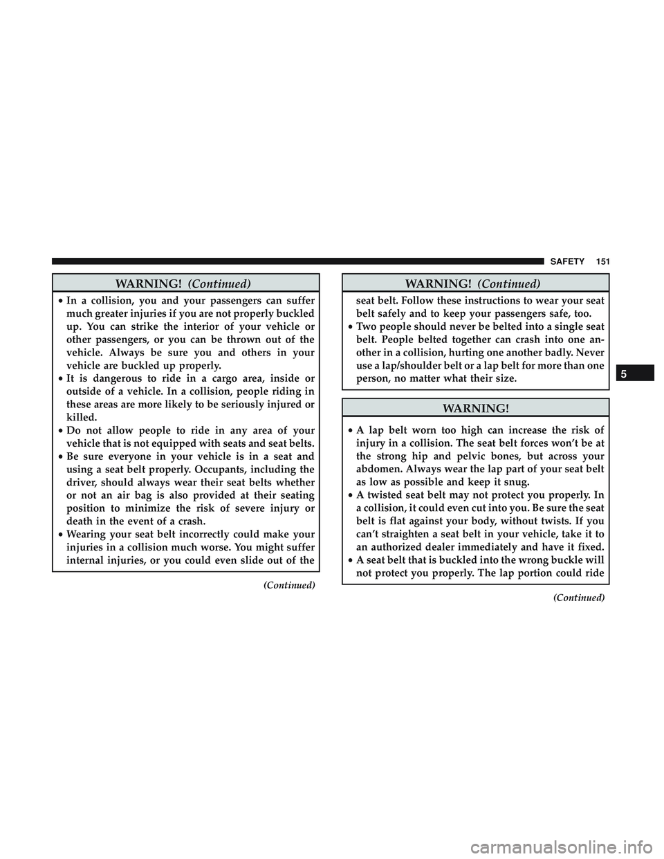 DODGE CHALLENGER 2018 Owners Manual WARNING!(Continued)
•In a collision, you and your passengers can suffer
much greater injuries if you are not properly buckled
up. You can strike the interior of your vehicle or
other passengers, or DODGE CHALLENGER 2018 Owners Manual WARNING!(Continued)
•In a collision, you and your passengers can suffer
much greater injuries if you are not properly buckled
up. You can strike the interior of your vehicle or
other passengers, or