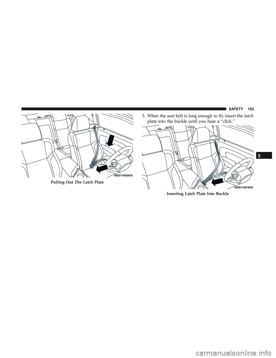 DODGE CHALLENGER 2018  Owners Manual 3. When the seat belt is long enough to fit, insert the latchplate into the buckle until you hear a “click.”
Pulling Out The Latch Plate
Inserting Latch Plate Into Buckle
5
SAFETY 153 