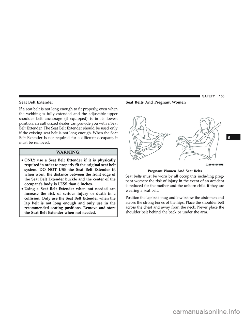 DODGE CHALLENGER 2018 Owners Manual Seat Belt Extender
If a seat belt is not long enough to fit properly, even when
the webbing is fully extended and the adjustable upper
shoulder belt anchorage (if equipped) is in its lowest
position, DODGE CHALLENGER 2018 Owners Manual Seat Belt Extender
If a seat belt is not long enough to fit properly, even when
the webbing is fully extended and the adjustable upper
shoulder belt anchorage (if equipped) is in its lowest
position,