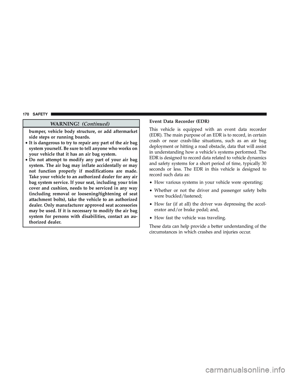 DODGE CHALLENGER 2018 Owners Manual WARNING!(Continued)
bumper, vehicle body structure, or add aftermarket
side steps or running boards.
• It is dangerous to try to repair any part of the air bag
system yourself. Be sure to tell anyon DODGE CHALLENGER 2018 Owners Manual WARNING!(Continued)
bumper, vehicle body structure, or add aftermarket
side steps or running boards.
• It is dangerous to try to repair any part of the air bag
system yourself. Be sure to tell anyon
