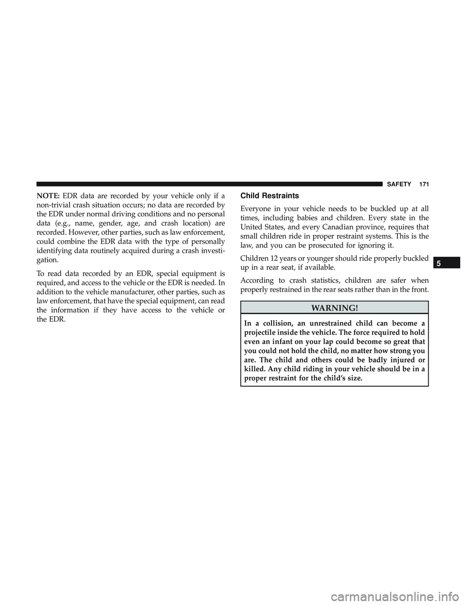 DODGE CHALLENGER 2018 Owners Manual NOTE:EDR data are recorded by your vehicle only if a
non-trivial crash situation occurs; no data are recorded by
the EDR under normal driving conditions and no personal
data (e.g., name, gender, age, DODGE CHALLENGER 2018 Owners Manual NOTE:EDR data are recorded by your vehicle only if a
non-trivial crash situation occurs; no data are recorded by
the EDR under normal driving conditions and no personal
data (e.g., name, gender, age,