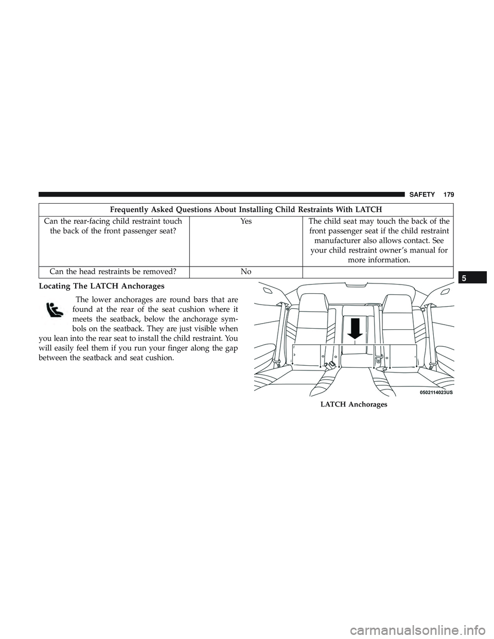 DODGE CHALLENGER 2018  Owners Manual Frequently Asked Questions About Installing Child Restraints With LATCH
Can the rear-facing child restraint touch the back of the front passenger seat? Yes
The child seat may touch the back of the
fro