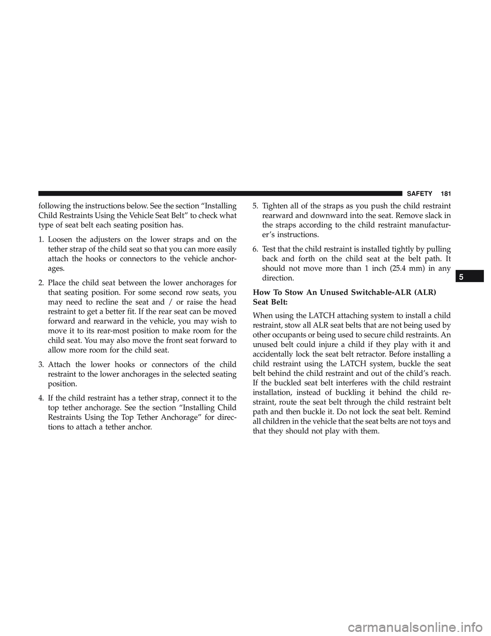 DODGE CHALLENGER 2018 Owners Manual following the instructions below. See the section “Installing
Child Restraints Using the Vehicle Seat Belt” to check what
type of seat belt each seating position has.
1. Loosen the adjusters on th DODGE CHALLENGER 2018 Owners Manual following the instructions below. See the section “Installing
Child Restraints Using the Vehicle Seat Belt” to check what
type of seat belt each seating position has.
1. Loosen the adjusters on th