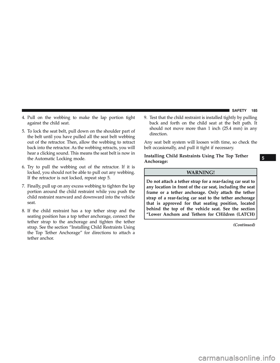 DODGE CHALLENGER 2018 Owners Manual 4. Pull on the webbing to make the lap portion tightagainst the child seat.
5. To lock the seat belt, pull down on the shoulder part of the belt until you have pulled all the seat belt webbing
out of DODGE CHALLENGER 2018 Owners Manual 4. Pull on the webbing to make the lap portion tightagainst the child seat.
5. To lock the seat belt, pull down on the shoulder part of the belt until you have pulled all the seat belt webbing
out of