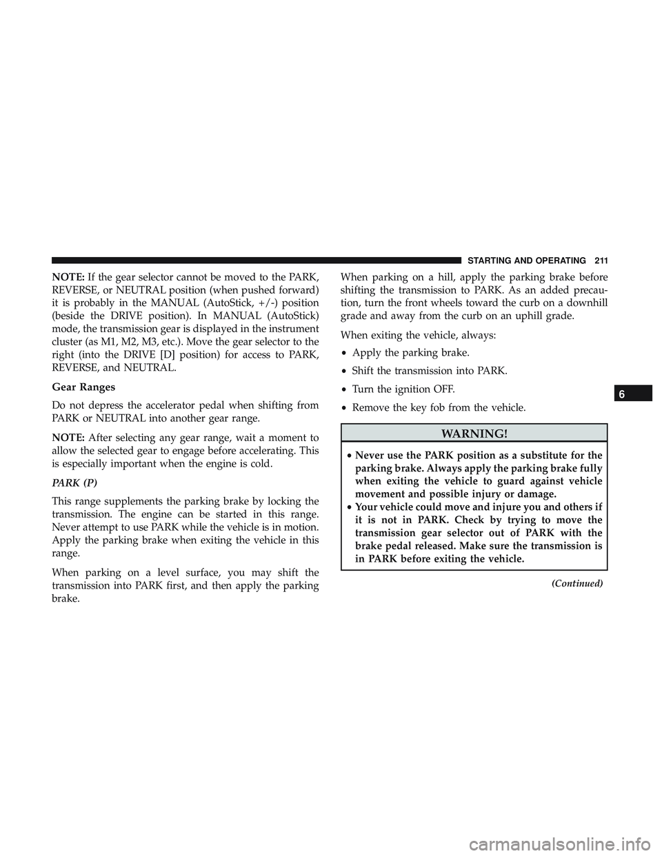 DODGE CHALLENGER 2018 Owners Manual NOTE:If the gear selector cannot be moved to the PARK,
REVERSE, or NEUTRAL position (when pushed forward)
it is probably in the MANUAL (AutoStick, +/-) position
(beside the DRIVE position). In MANUAL DODGE CHALLENGER 2018 Owners Manual NOTE:If the gear selector cannot be moved to the PARK,
REVERSE, or NEUTRAL position (when pushed forward)
it is probably in the MANUAL (AutoStick, +/-) position
(beside the DRIVE position). In MANUAL