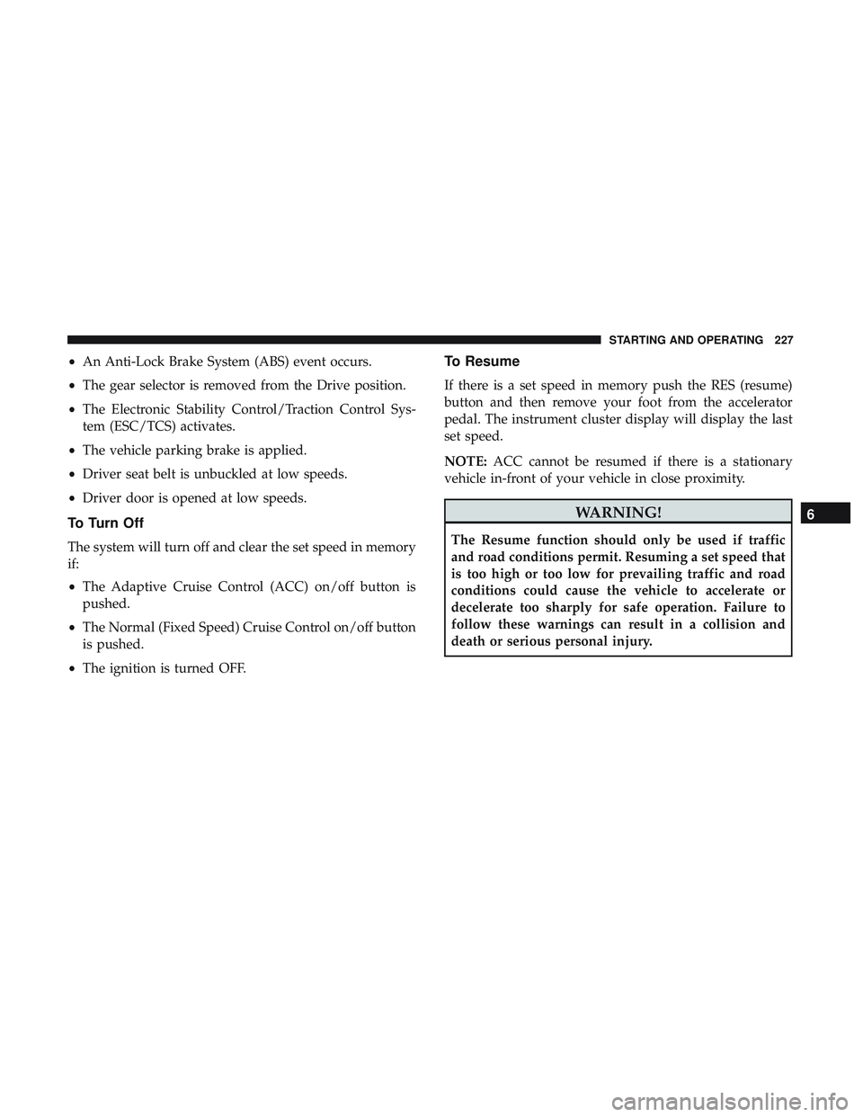 DODGE CHALLENGER 2018 Owners Manual •An Anti-Lock Brake System (ABS) event occurs.
• The gear selector is removed from the Drive position.
• The Electronic Stability Control/Traction Control Sys-
tem (ESC/TCS) activates.
• The v DODGE CHALLENGER 2018 Owners Manual •An Anti-Lock Brake System (ABS) event occurs.
• The gear selector is removed from the Drive position.
• The Electronic Stability Control/Traction Control Sys-
tem (ESC/TCS) activates.
• The v