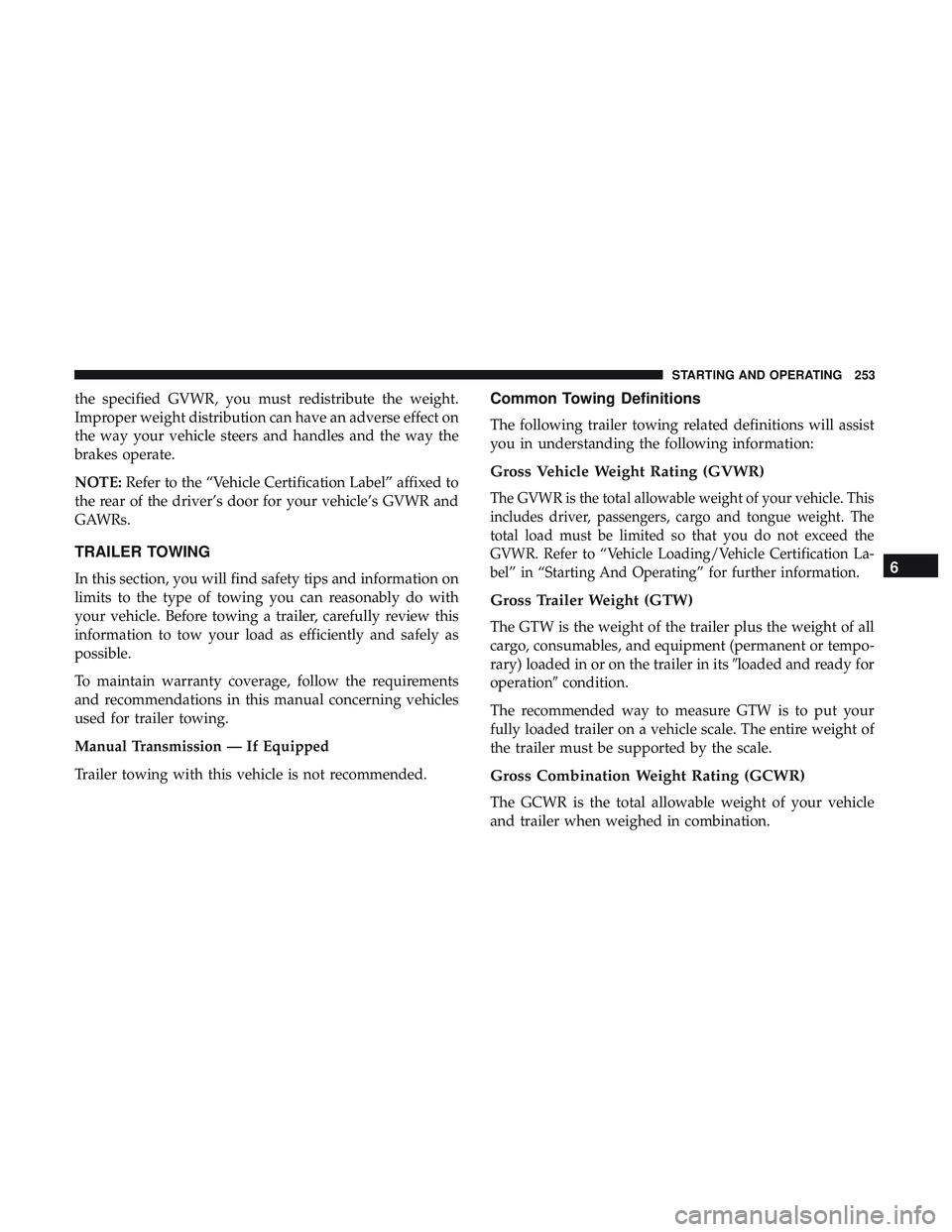 DODGE CHALLENGER 2018 Owners Manual the specified GVWR, you must redistribute the weight.
Improper weight distribution can have an adverse effect on
the way your vehicle steers and handles and the way the
brakes operate.
NOTE:Refer to t DODGE CHALLENGER 2018 Owners Manual the specified GVWR, you must redistribute the weight.
Improper weight distribution can have an adverse effect on
the way your vehicle steers and handles and the way the
brakes operate.
NOTE:Refer to t
