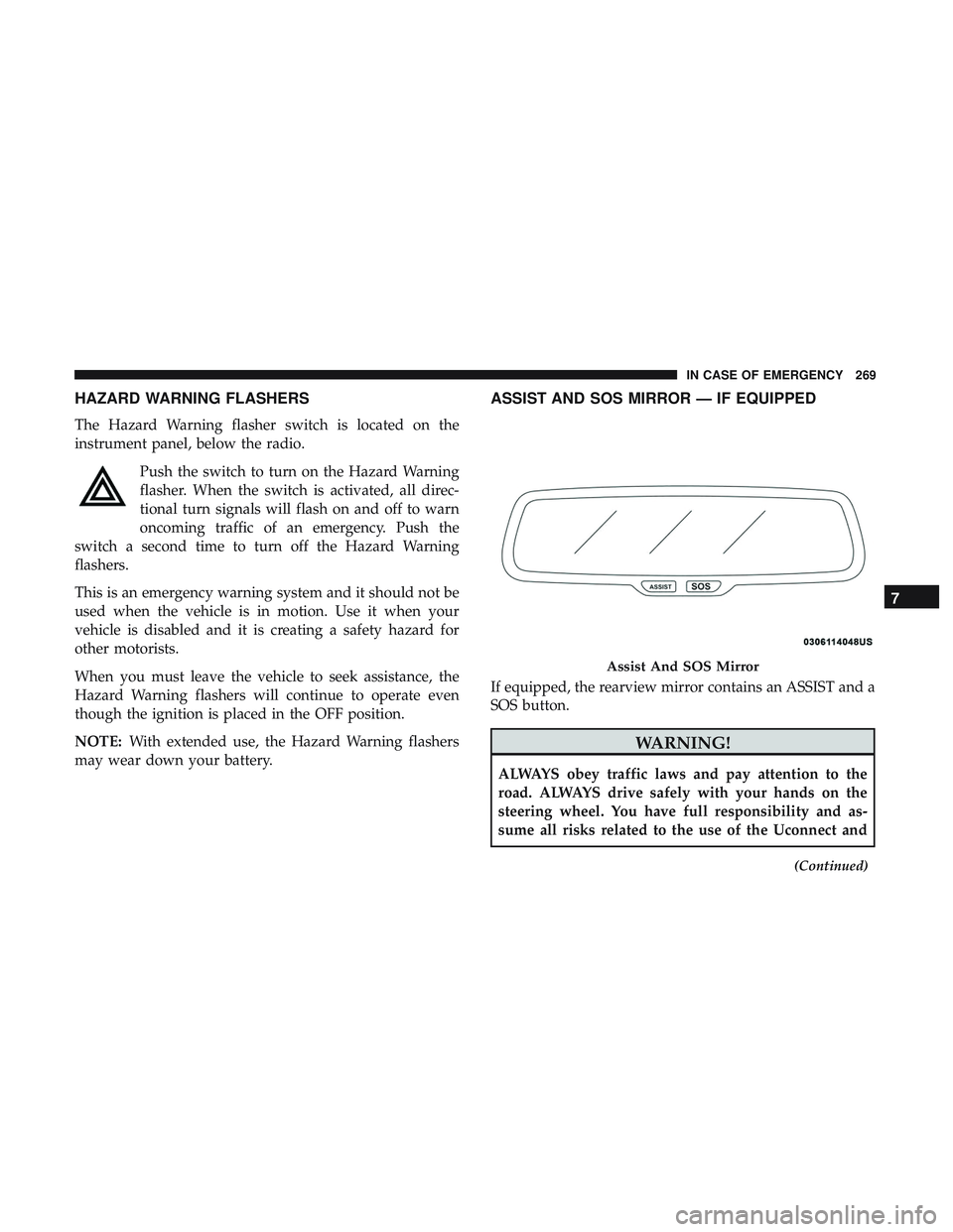 DODGE CHALLENGER 2018 Owners Manual HAZARD WARNING FLASHERS
The Hazard Warning flasher switch is located on the
instrument panel, below the radio.Push the switch to turn on the Hazard Warning
flasher. When the switch is activated, all d DODGE CHALLENGER 2018 Owners Manual HAZARD WARNING FLASHERS
The Hazard Warning flasher switch is located on the
instrument panel, below the radio.Push the switch to turn on the Hazard Warning
flasher. When the switch is activated, all d