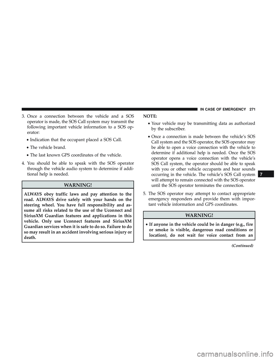 DODGE CHALLENGER 2018 Owners Manual 3. Once a connection between the vehicle and a SOSoperator is made, the SOS Call system may transmit the
following important vehicle information to a SOS op-
erator:
• Indication that the occupant p DODGE CHALLENGER 2018 Owners Manual 3. Once a connection between the vehicle and a SOSoperator is made, the SOS Call system may transmit the
following important vehicle information to a SOS op-
erator:
• Indication that the occupant p