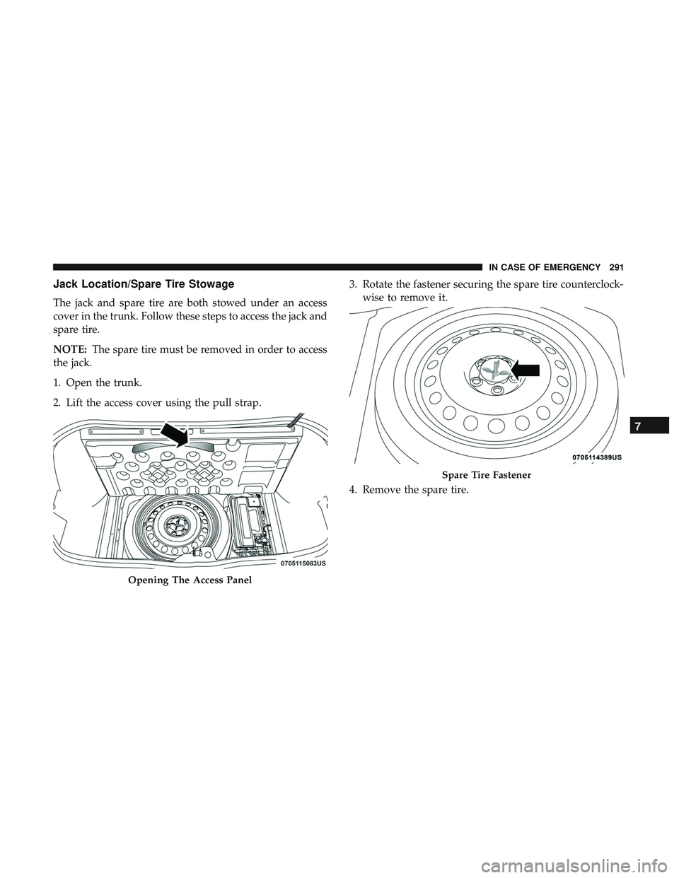 DODGE CHALLENGER 2018  Owners Manual Jack Location/Spare Tire Stowage
The jack and spare tire are both stowed under an access
cover in the trunk. Follow these steps to access the jack and
spare tire.
NOTE:The spare tire must be removed i