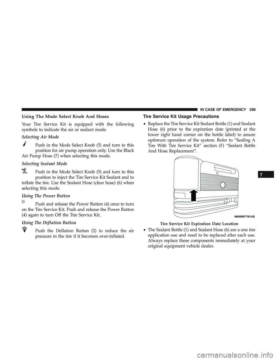 DODGE CHALLENGER 2018 Owners Manual Using The Mode Select Knob And Hoses
Your Tire Service Kit is equipped with the following
symbols to indicate the air or sealant mode.
Selecting Air ModePush in the Mode Select Knob (5) and turn to th DODGE CHALLENGER 2018 Owners Manual Using The Mode Select Knob And Hoses
Your Tire Service Kit is equipped with the following
symbols to indicate the air or sealant mode.
Selecting Air ModePush in the Mode Select Knob (5) and turn to th