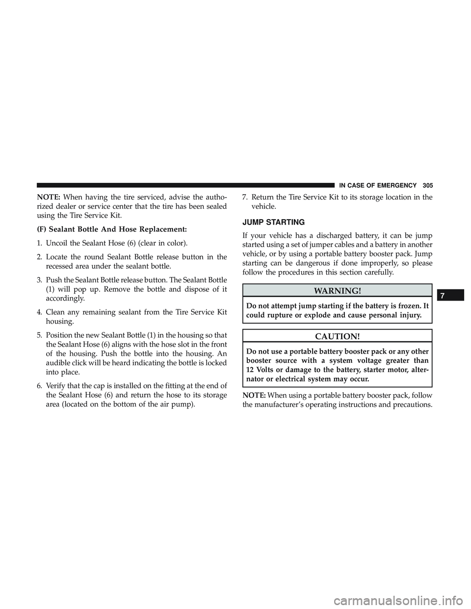 DODGE CHALLENGER 2018 Owners Manual NOTE:When having the tire serviced, advise the autho-
rized dealer or service center that the tire has been sealed
using the Tire Service Kit.
(F) Sealant Bottle And Hose Replacement:
1. Uncoil the Se DODGE CHALLENGER 2018 Owners Manual NOTE:When having the tire serviced, advise the autho-
rized dealer or service center that the tire has been sealed
using the Tire Service Kit.
(F) Sealant Bottle And Hose Replacement:
1. Uncoil the Se