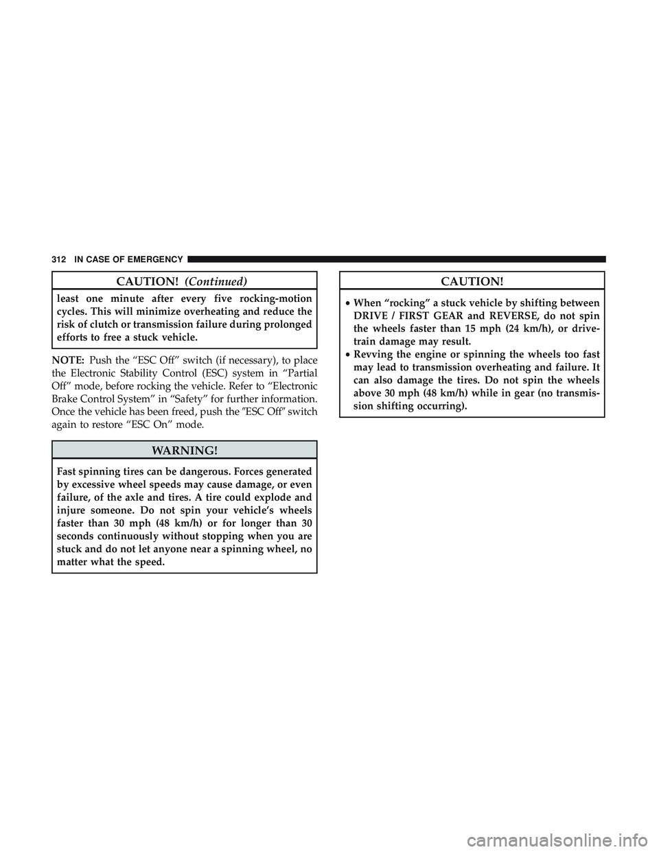 DODGE CHALLENGER 2018 Owners Manual CAUTION!(Continued)
least one minute after every five rocking-motion
cycles. This will minimize overheating and reduce the
risk of clutch or transmission failure during prolonged
efforts to free a stu DODGE CHALLENGER 2018 Owners Manual CAUTION!(Continued)
least one minute after every five rocking-motion
cycles. This will minimize overheating and reduce the
risk of clutch or transmission failure during prolonged
efforts to free a stu