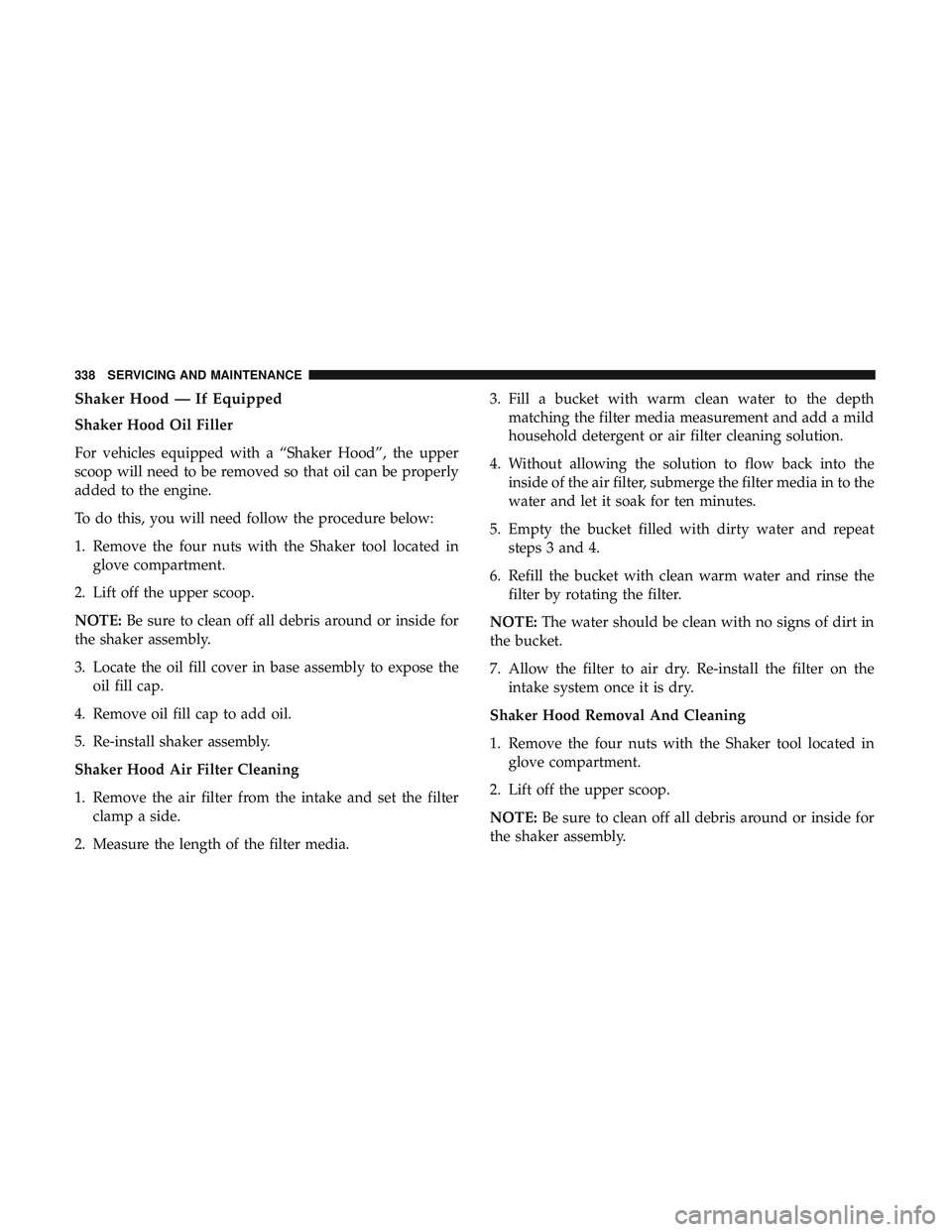 DODGE CHALLENGER 2018 Owners Manual Shaker Hood — If Equipped
Shaker Hood Oil Filler
For vehicles equipped with a “Shaker Hood”, the upper
scoop will need to be removed so that oil can be properly
added to the engine.
To do this, DODGE CHALLENGER 2018 Owners Manual Shaker Hood — If Equipped
Shaker Hood Oil Filler
For vehicles equipped with a “Shaker Hood”, the upper
scoop will need to be removed so that oil can be properly
added to the engine.
To do this,