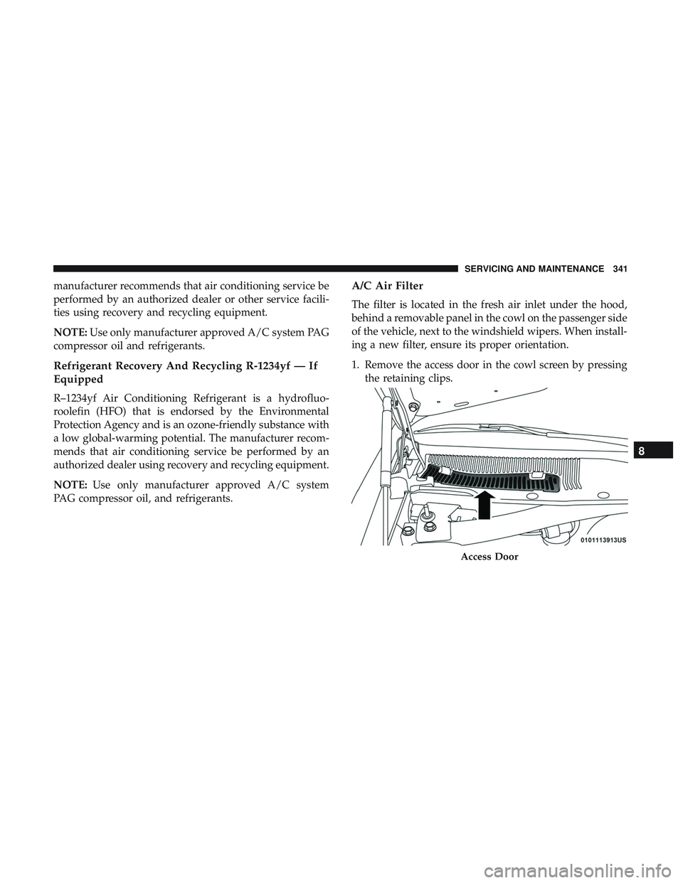 DODGE CHALLENGER 2018 Owners Manual manufacturer recommends that air conditioning service be
performed by an authorized dealer or other service facili-
ties using recovery and recycling equipment.
NOTE:Use only manufacturer approved A/C DODGE CHALLENGER 2018 Owners Manual manufacturer recommends that air conditioning service be
performed by an authorized dealer or other service facili-
ties using recovery and recycling equipment.
NOTE:Use only manufacturer approved A/C