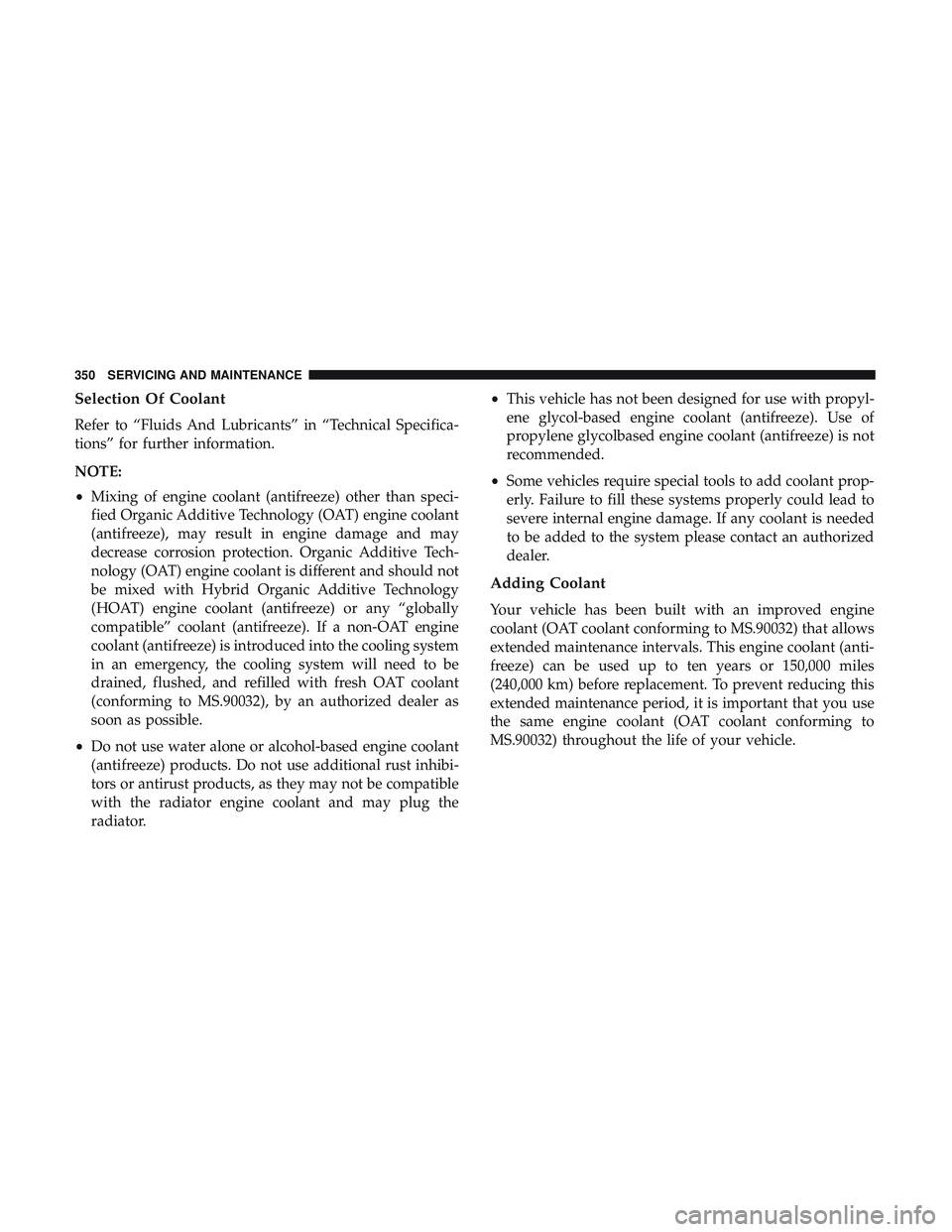 DODGE CHALLENGER 2018 Owners Manual Selection Of Coolant
Refer to “Fluids And Lubricants” in “Technical Specifica-
tions” for further information.
NOTE:
•Mixing of engine coolant (antifreeze) other than speci-
fied Organic Add DODGE CHALLENGER 2018 Owners Manual Selection Of Coolant
Refer to “Fluids And Lubricants” in “Technical Specifica-
tions” for further information.
NOTE:
•Mixing of engine coolant (antifreeze) other than speci-
fied Organic Add