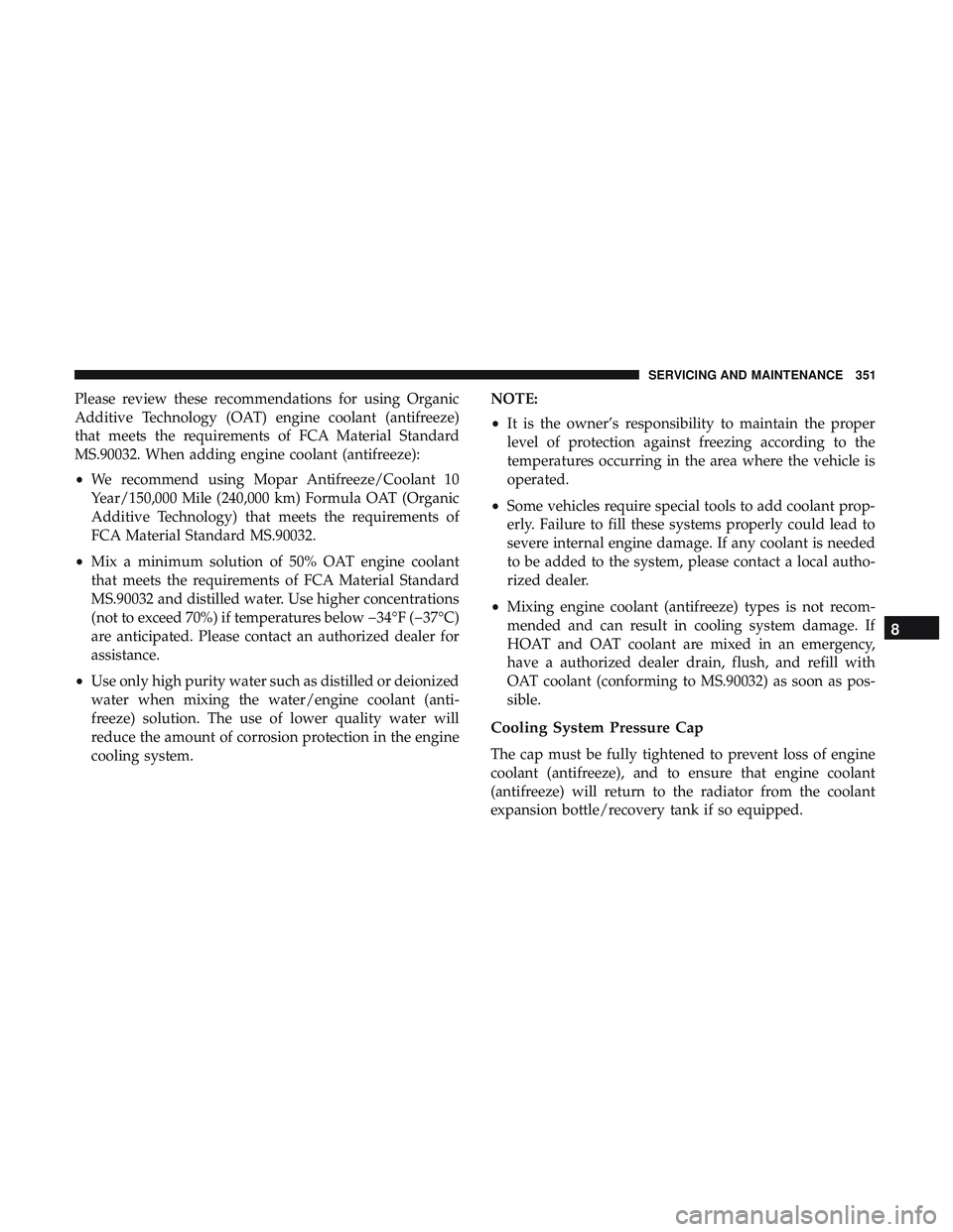 DODGE CHALLENGER 2018  Owners Manual Please review these recommendations for using Organic
Additive Technology (OAT) engine coolant (antifreeze)
that meets the requirements of FCA Material Standard
MS.90032. When adding engine coolant (a