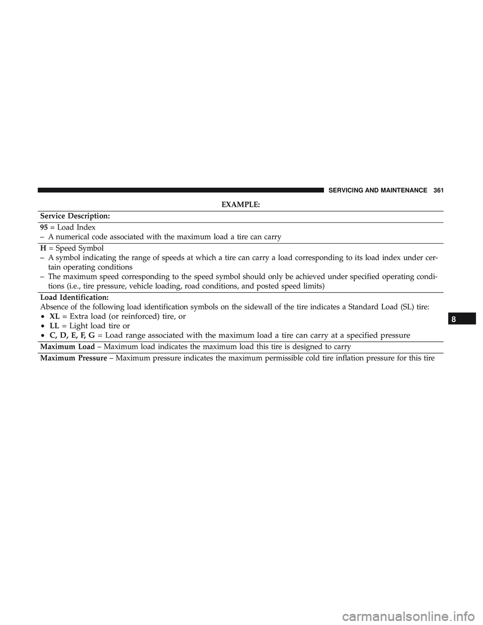 DODGE CHALLENGER 2018 Owners Manual EXAMPLE:
Service Description:
95 = Load Index
–A numerical code associated with the maximum load a tire can carry
H = Speed Symbol
–A symbol indicating the range of speeds at which a tire can carr DODGE CHALLENGER 2018 Owners Manual EXAMPLE:
Service Description:
95 = Load Index
–A numerical code associated with the maximum load a tire can carry
H = Speed Symbol
–A symbol indicating the range of speeds at which a tire can carr