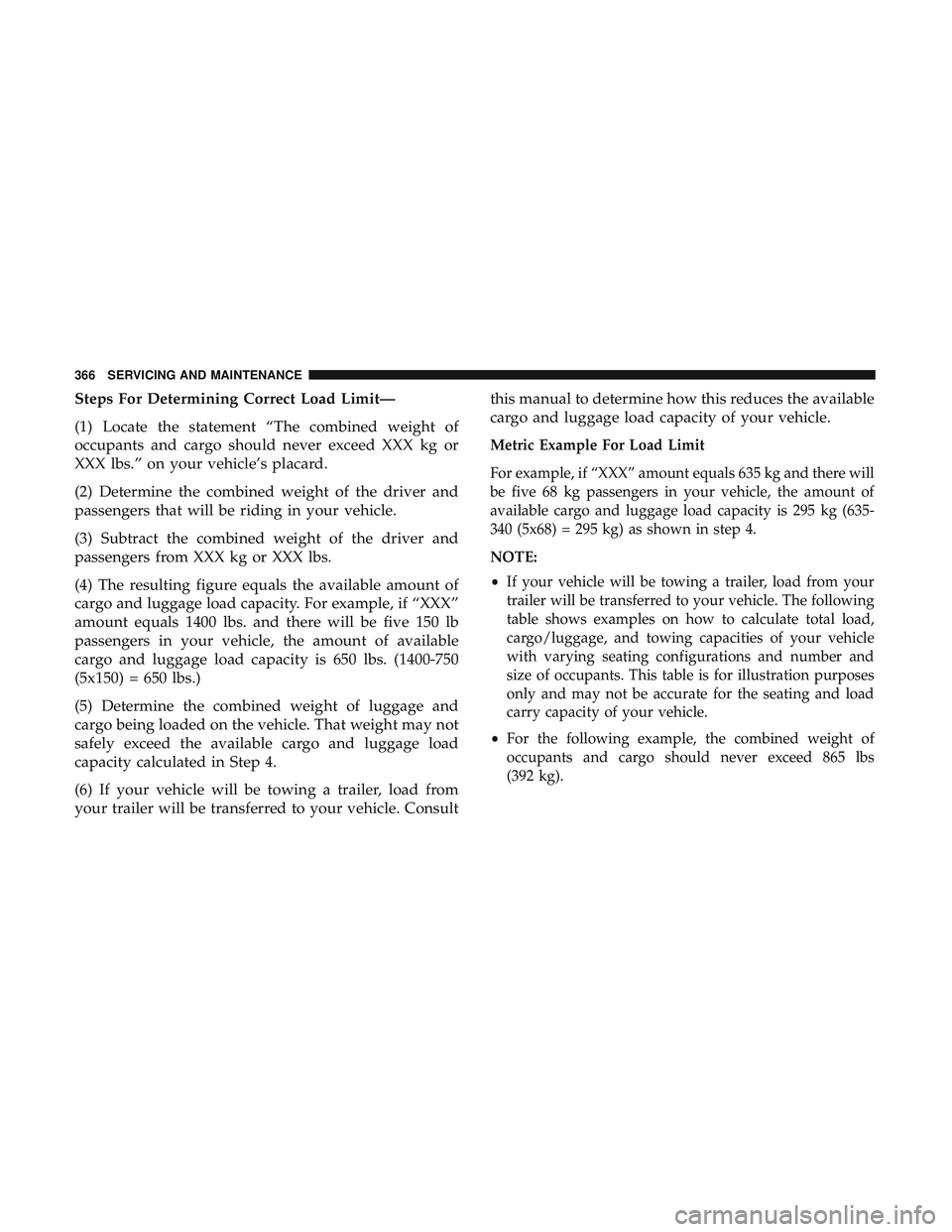 DODGE CHALLENGER 2018 Owners Manual Steps For Determining Correct Load Limit—
(1) Locate the statement “The combined weight of
occupants and cargo should never exceed XXX kg or
XXX lbs.” on your vehicle’s placard.
(2) Determine DODGE CHALLENGER 2018 Owners Manual Steps For Determining Correct Load Limit—
(1) Locate the statement “The combined weight of
occupants and cargo should never exceed XXX kg or
XXX lbs.” on your vehicle’s placard.
(2) Determine