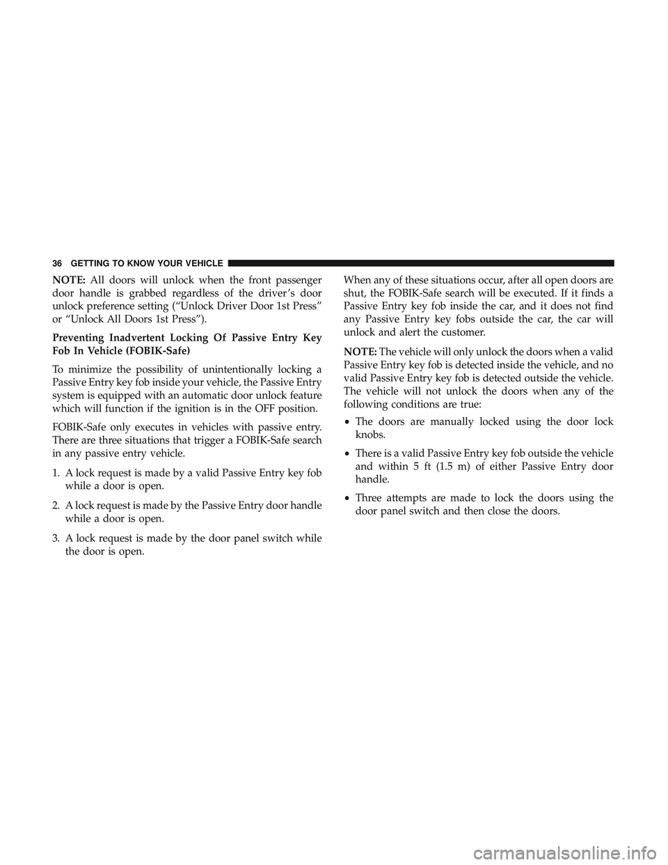 DODGE CHALLENGER 2018 Owners Manual NOTE:All doors will unlock when the front passenger
door handle is grabbed regardless of the driver ’s door
unlock preference setting (“Unlock Driver Door 1st Press”
or “Unlock All Doors 1st P DODGE CHALLENGER 2018 Owners Manual NOTE:All doors will unlock when the front passenger
door handle is grabbed regardless of the driver ’s door
unlock preference setting (“Unlock Driver Door 1st Press”
or “Unlock All Doors 1st P