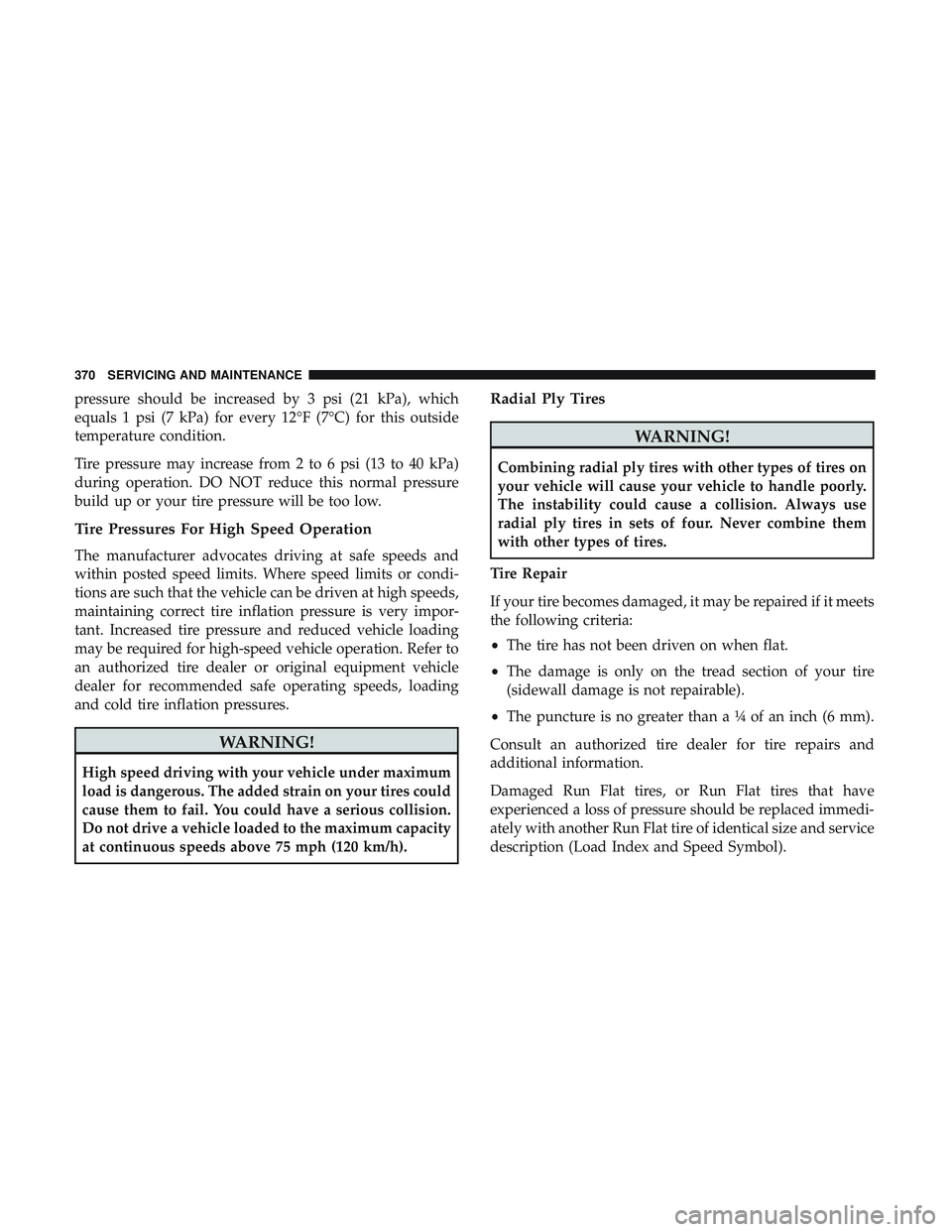 DODGE CHALLENGER 2018 Owners Manual pressure should be increased by 3 psi (21 kPa), which
equals 1 psi (7 kPa) for every 12°F (7°C) for this outside
temperature condition.
Tire pressure may increase from 2 to 6 psi (13 to 40 kPa)
duri DODGE CHALLENGER 2018 Owners Manual pressure should be increased by 3 psi (21 kPa), which
equals 1 psi (7 kPa) for every 12°F (7°C) for this outside
temperature condition.
Tire pressure may increase from 2 to 6 psi (13 to 40 kPa)
duri