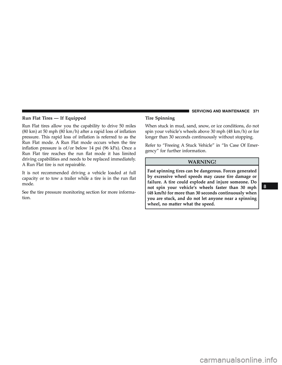 DODGE CHALLENGER 2018 Owners Manual Run Flat Tires — If Equipped
Run Flat tires allow you the capability to drive 50 miles
(80 km) at 50 mph (80 km/h) after a rapid loss of inflation
pressure. This rapid loss of inflation is referred DODGE CHALLENGER 2018 Owners Manual Run Flat Tires — If Equipped
Run Flat tires allow you the capability to drive 50 miles
(80 km) at 50 mph (80 km/h) after a rapid loss of inflation
pressure. This rapid loss of inflation is referred